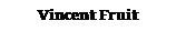 Text Box: Vincent Fruit